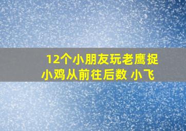 12个小朋友玩老鹰捉小鸡从前往后数 小飞